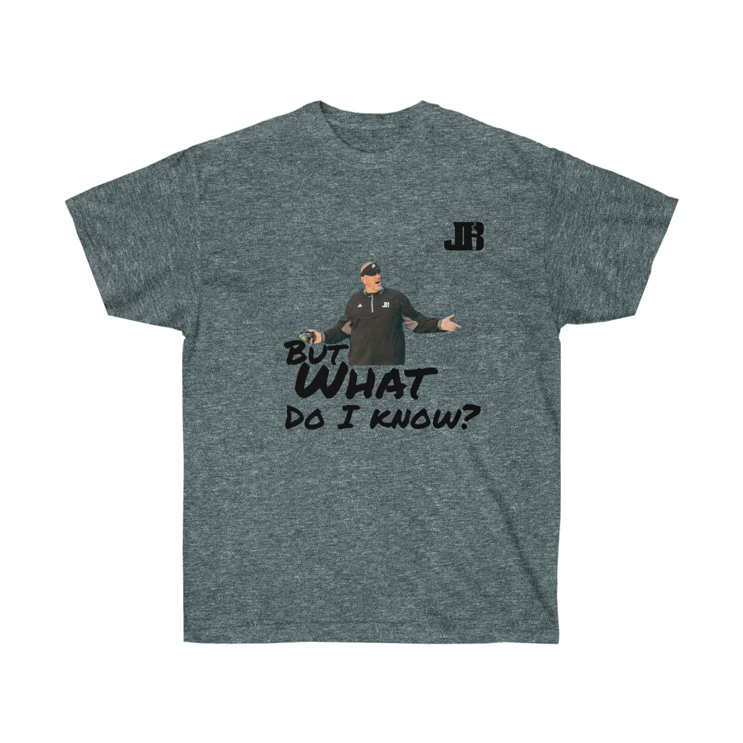 But What Do I Know Tee