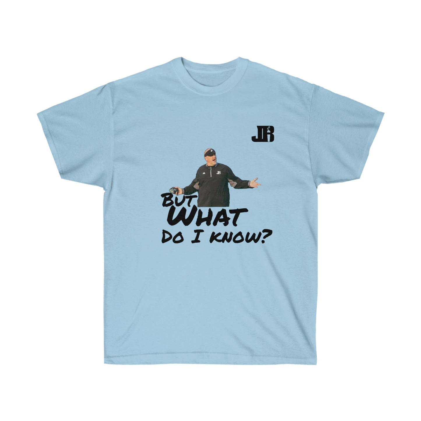 But What Do I Know Tee